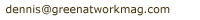 email dennis at greenatworkmag.com